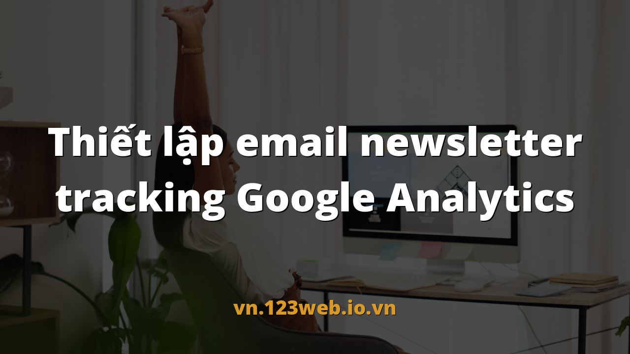 Thiết lập email newsletter tracking Google Analytics