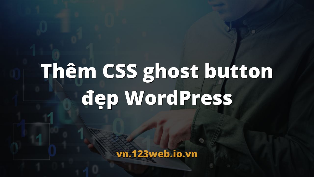 Thêm CSS ghost button đẹp WordPress