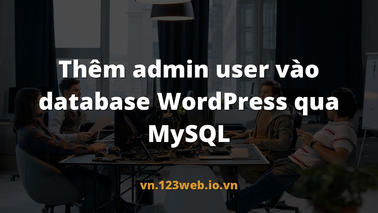Thêm admin user vào database WordPress qua MySQL