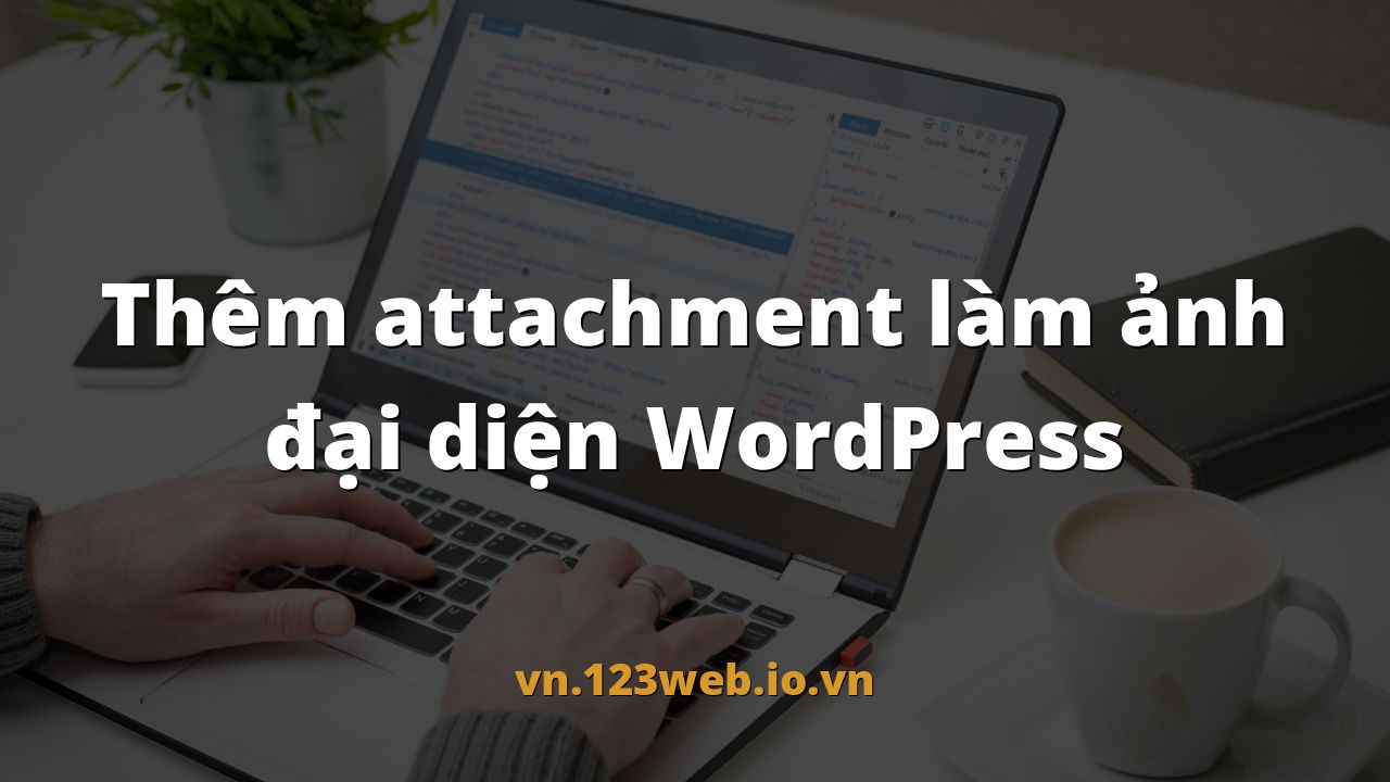 Thêm attachment làm ảnh đại diện WordPress