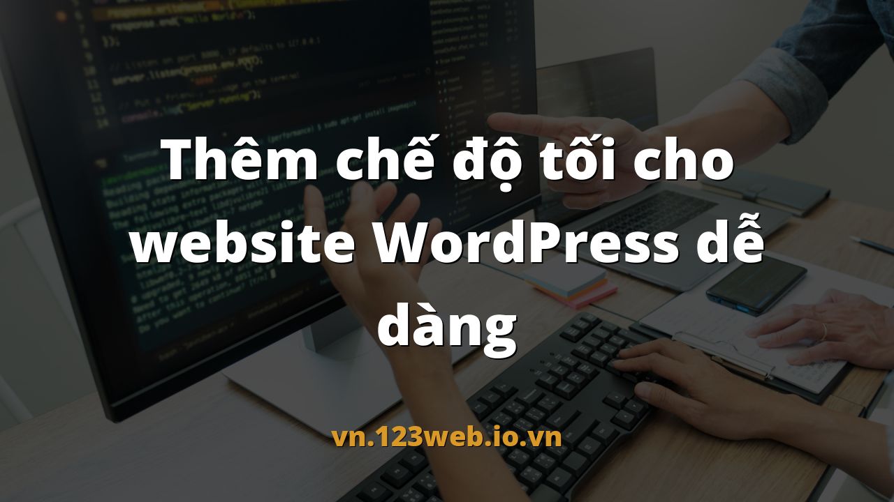 Thêm chế độ tối cho website WordPress dễ dàng
