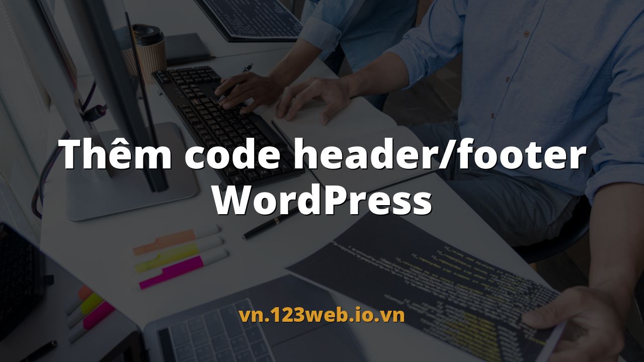 Thêm code header/footer WordPress