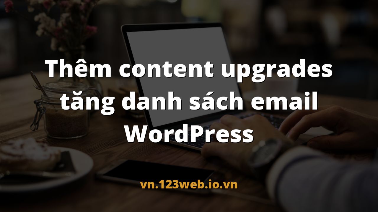 Thêm content upgrades tăng danh sách email WordPress