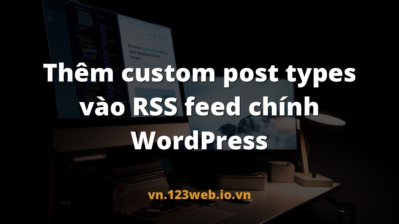 Thêm custom post types vào RSS feed chính WordPress