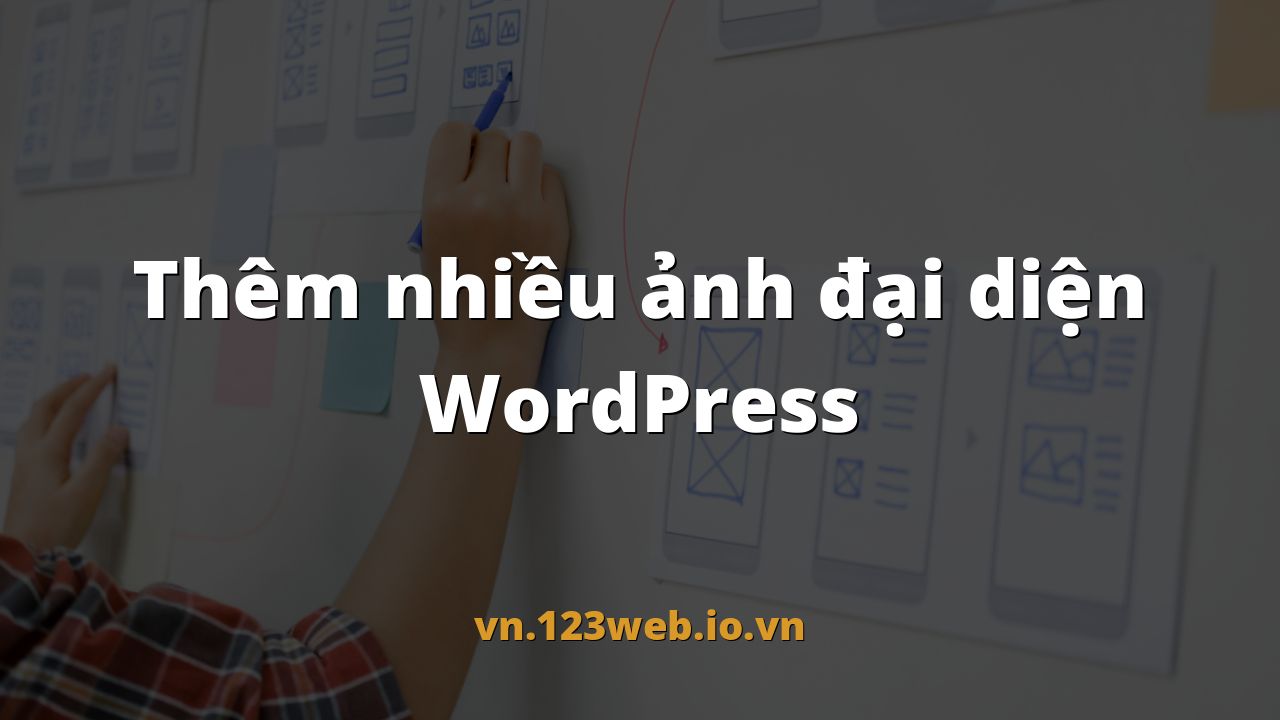 Thêm nhiều ảnh đại diện WordPress