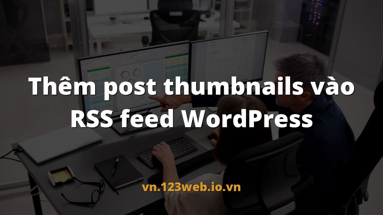 Thêm post thumbnails vào RSS feed WordPress