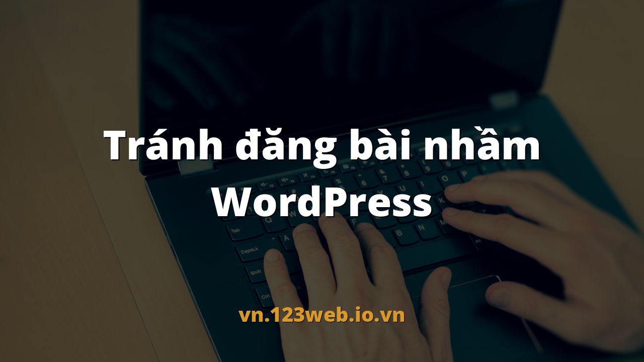 Tránh đăng bài nhầm WordPress