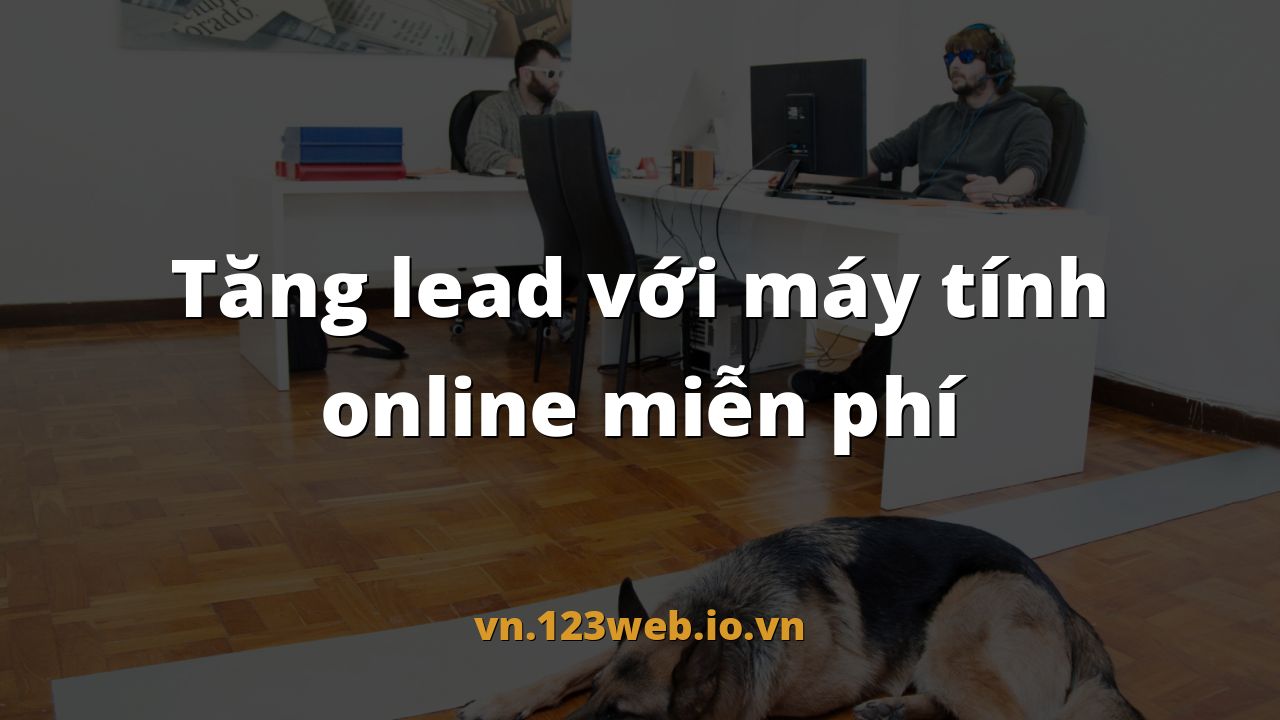 Tăng lead với máy tính online miễn phí