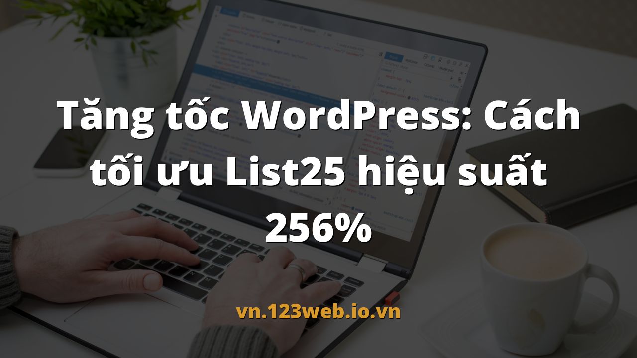 Tăng tốc WordPress: Cách tối ưu List25 hiệu suất 256%