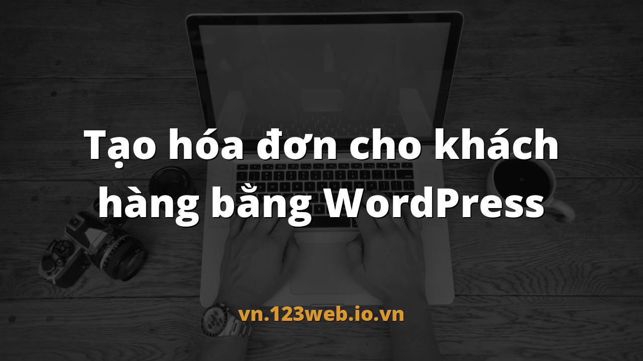 Tạo hóa đơn cho khách hàng bằng WordPress