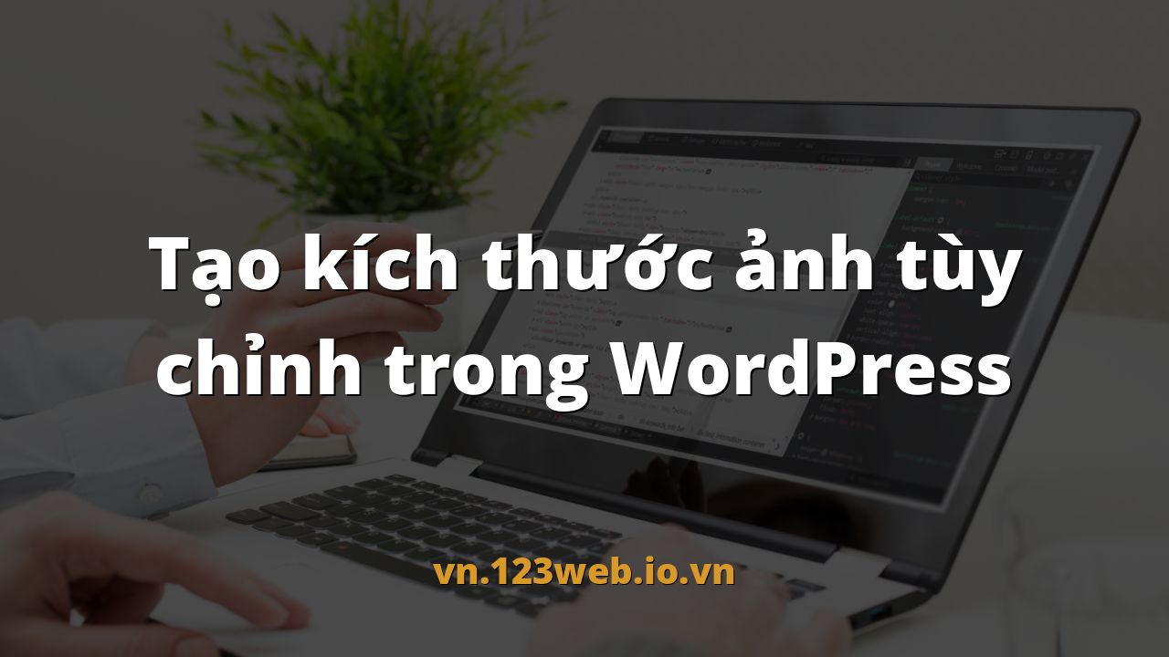 Tạo kích thước ảnh tùy chỉnh trong WordPress