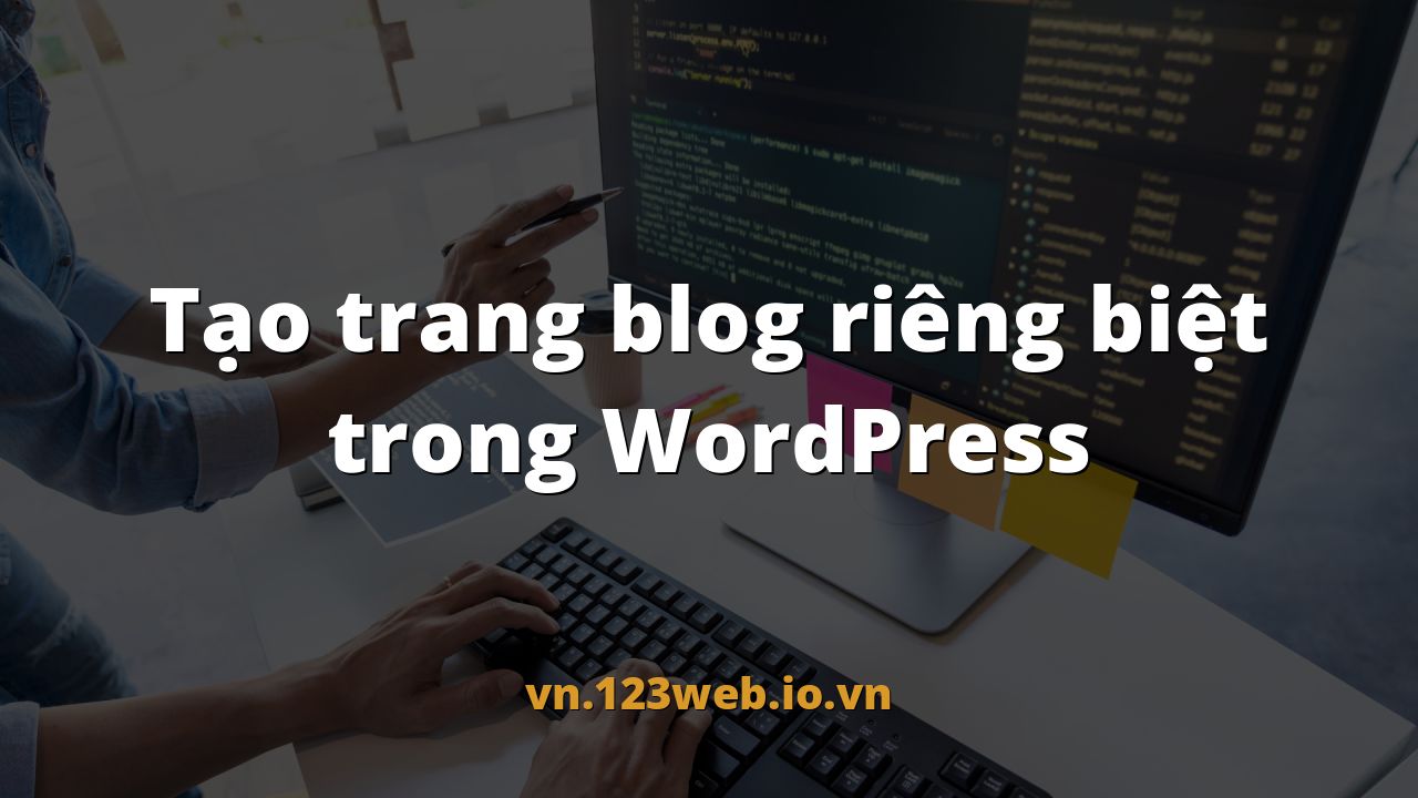 Tạo trang blog riêng biệt trong WordPress
