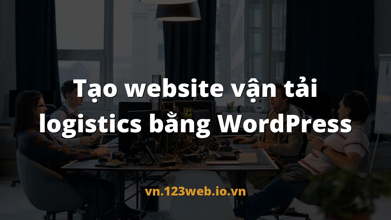 Tạo website vận tải logistics bằng WordPress