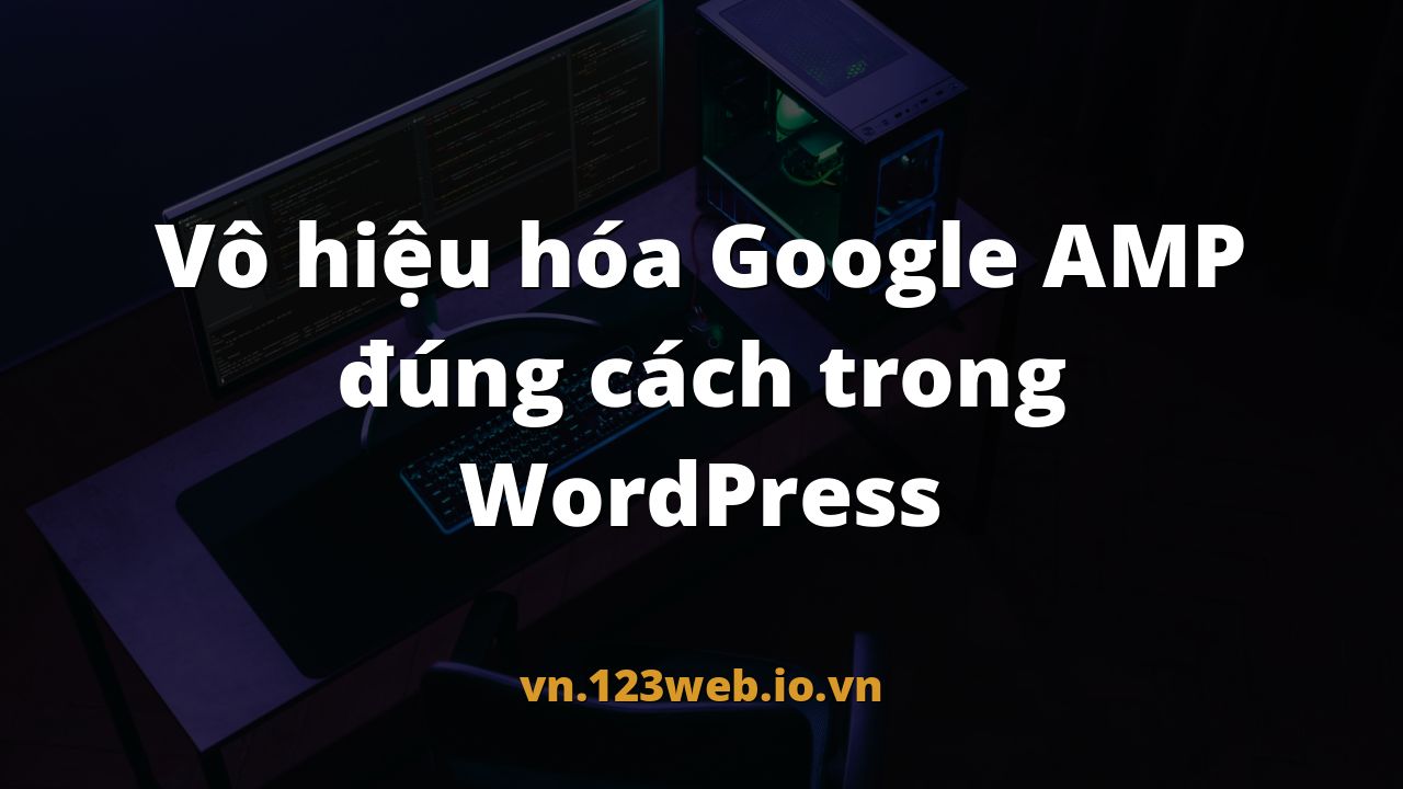 Vô hiệu hóa Google AMP đúng cách trong WordPress