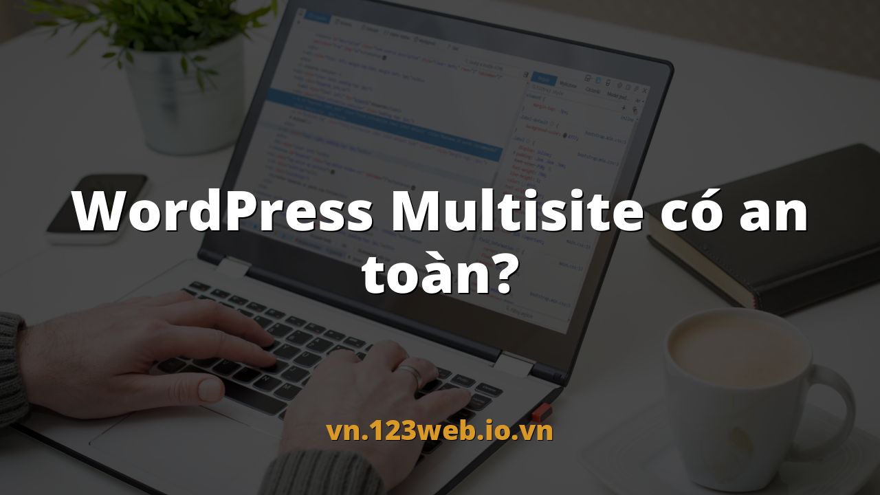 WordPress Multisite có an toàn?