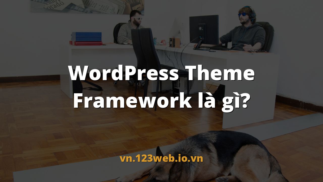 WordPress Theme Framework là gì?