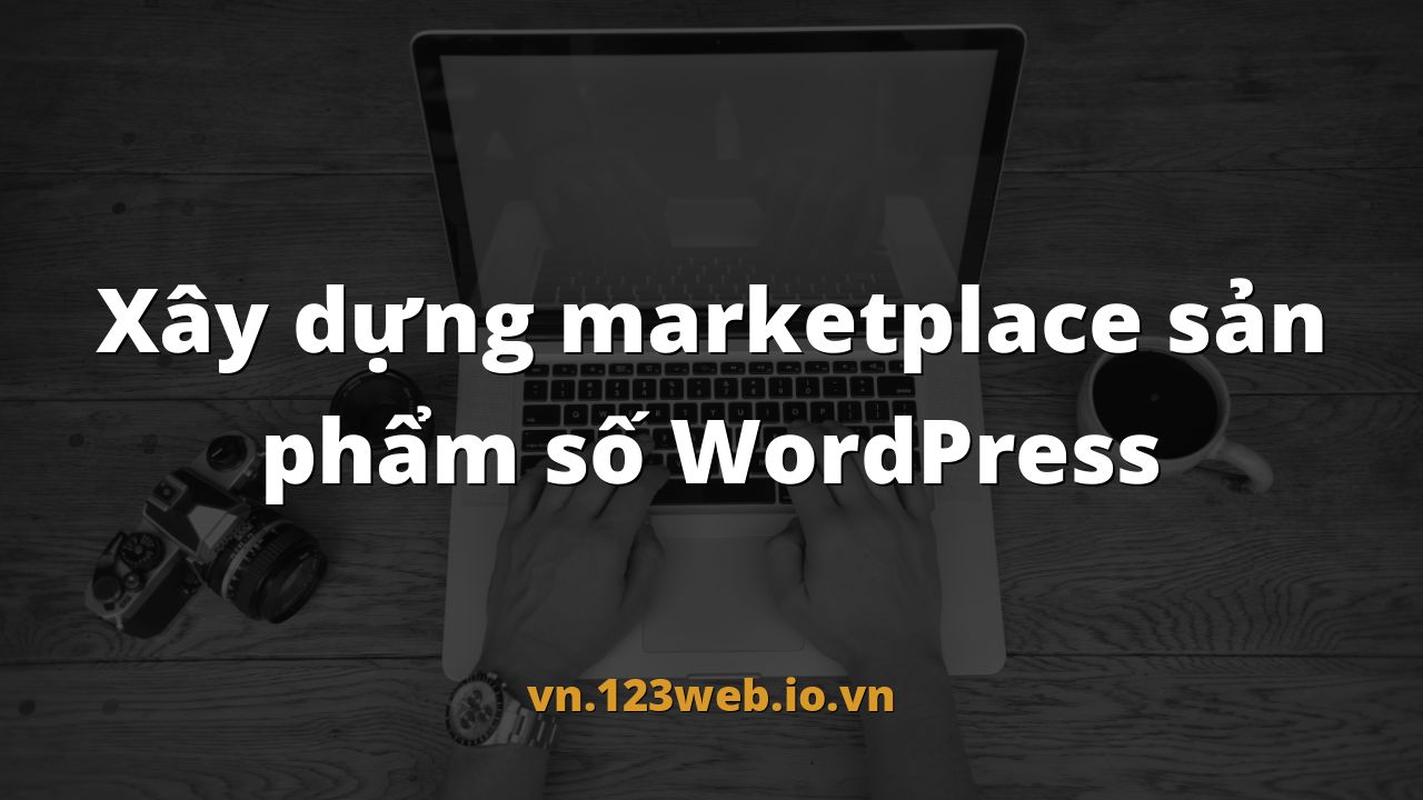 Xây dựng marketplace sản phẩm số WordPress