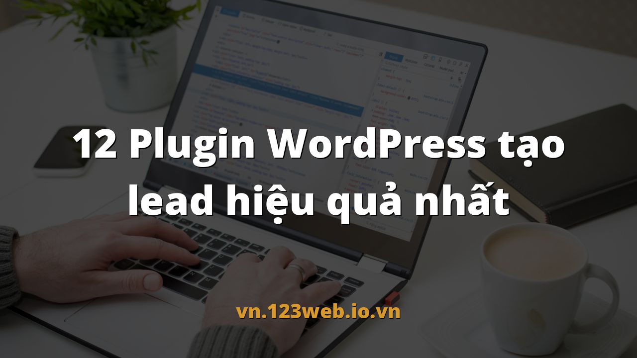 12 Plugin WordPress tạo lead hiệu quả nhất