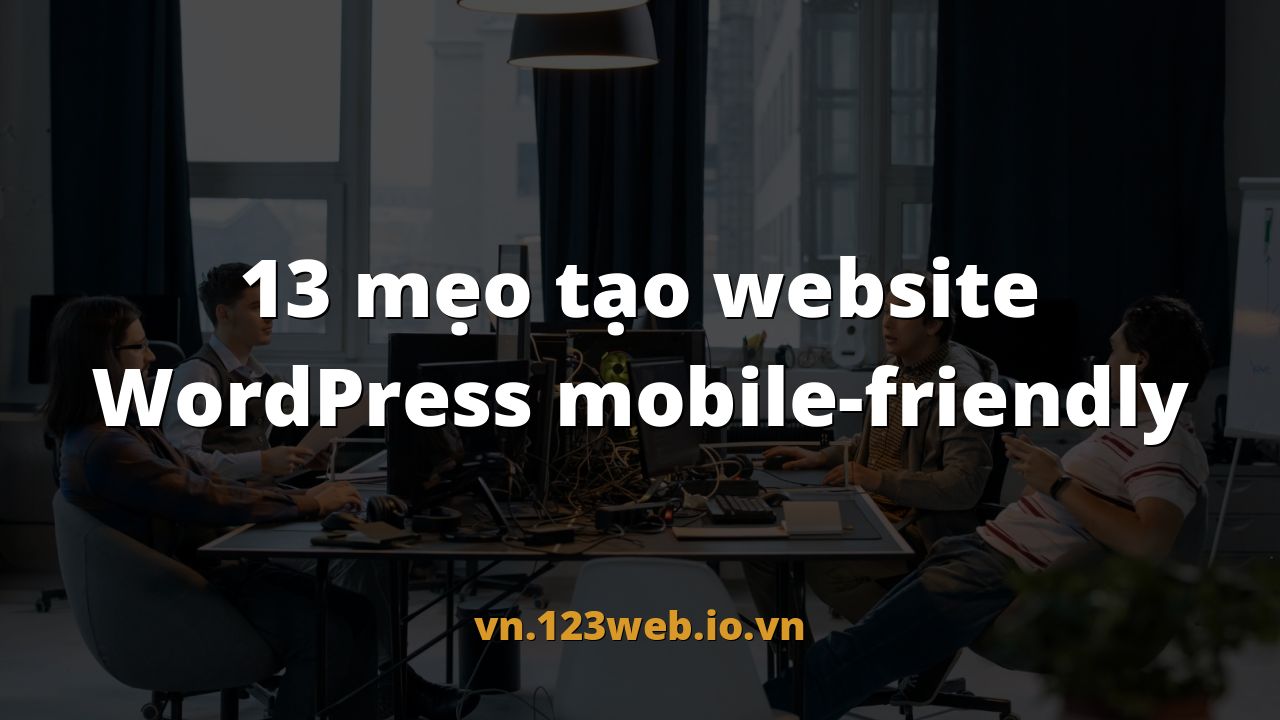 13 mẹo tạo website WordPress mobile-friendly
