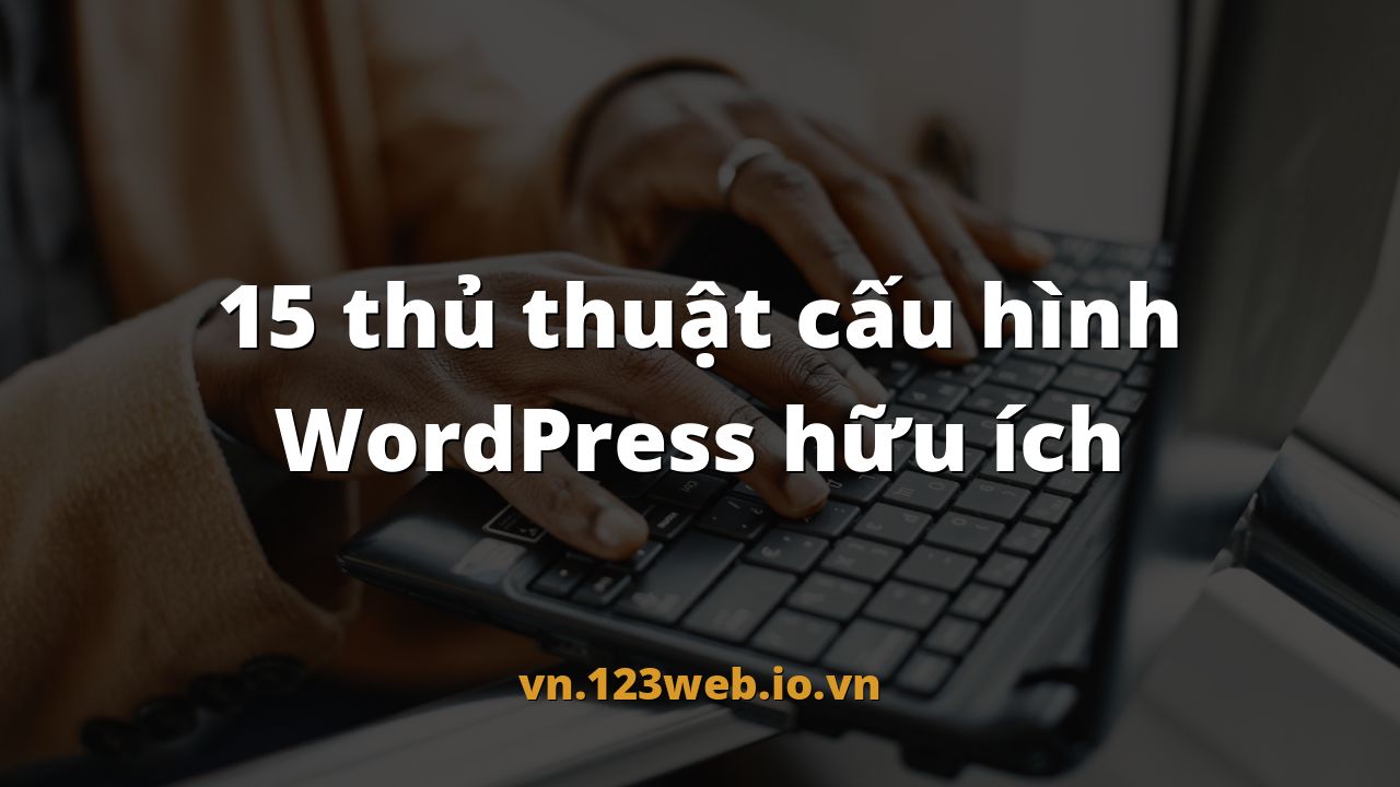 15 thủ thuật cấu hình WordPress hữu ích