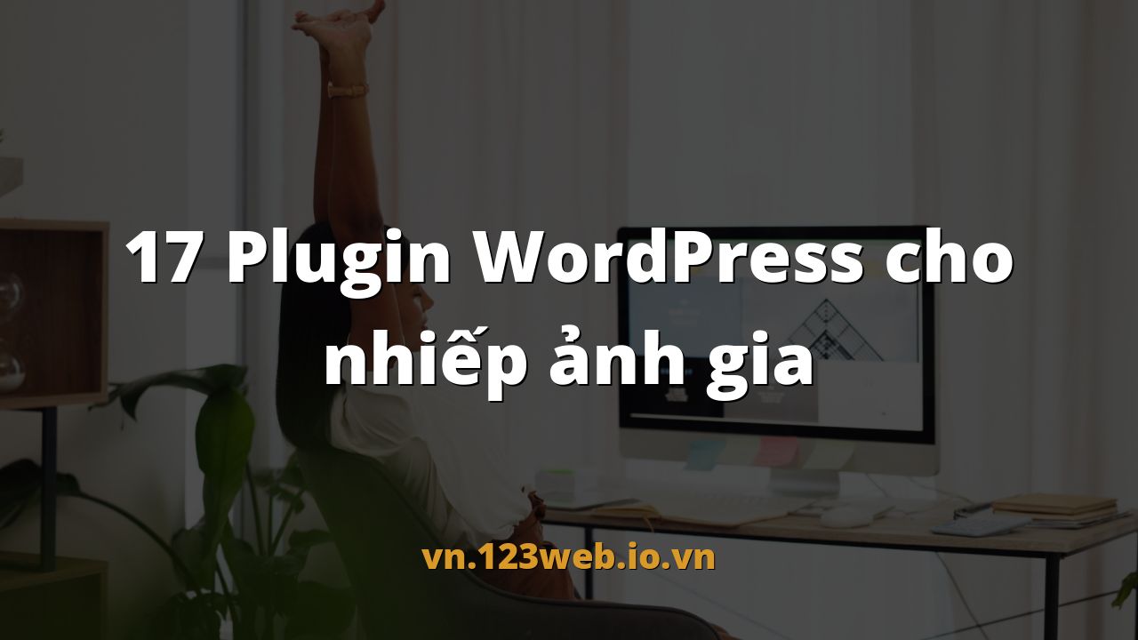 17 Plugin WordPress cho nhiếp ảnh gia