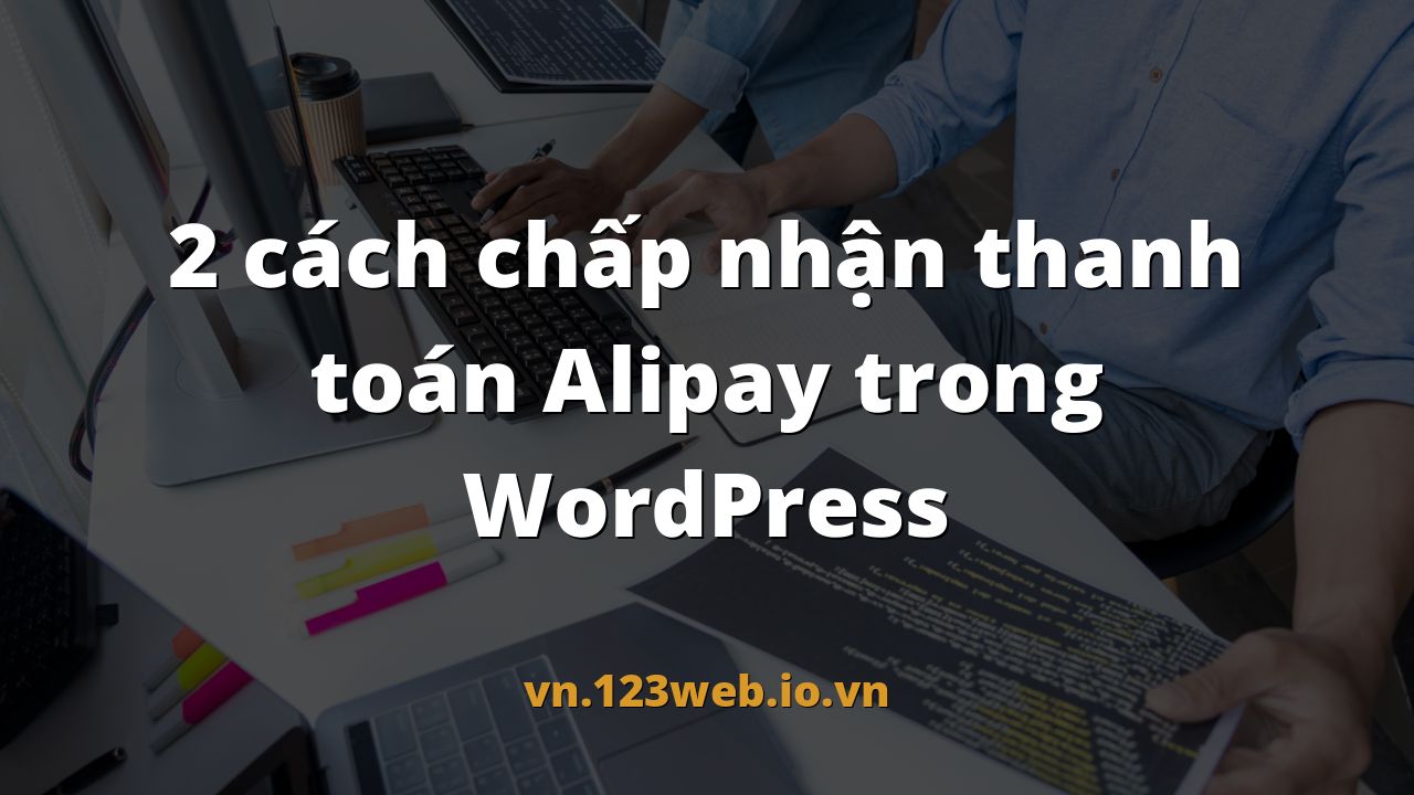 2 cách chấp nhận thanh toán Alipay trong WordPress