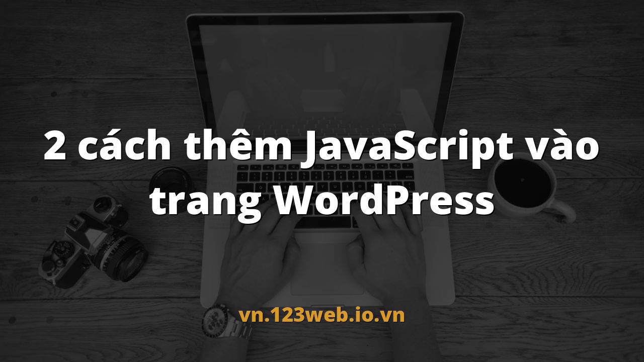 2 cách thêm JavaScript vào trang WordPress