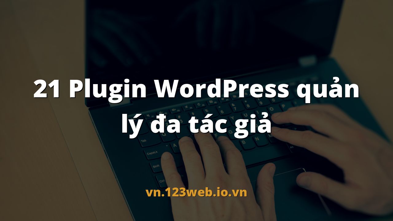 21 Plugin WordPress quản lý đa tác giả