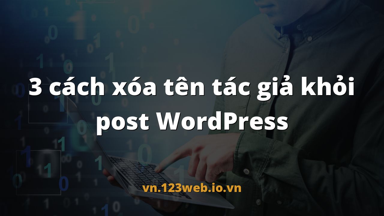 3 cách xóa tên tác giả khỏi post WordPress