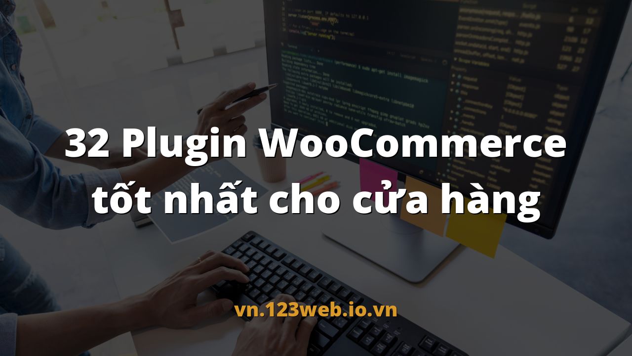 32 Plugin WooCommerce tốt nhất cho cửa hàng