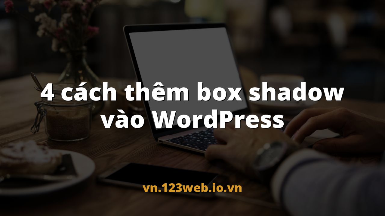 4 cách thêm box shadow vào WordPress