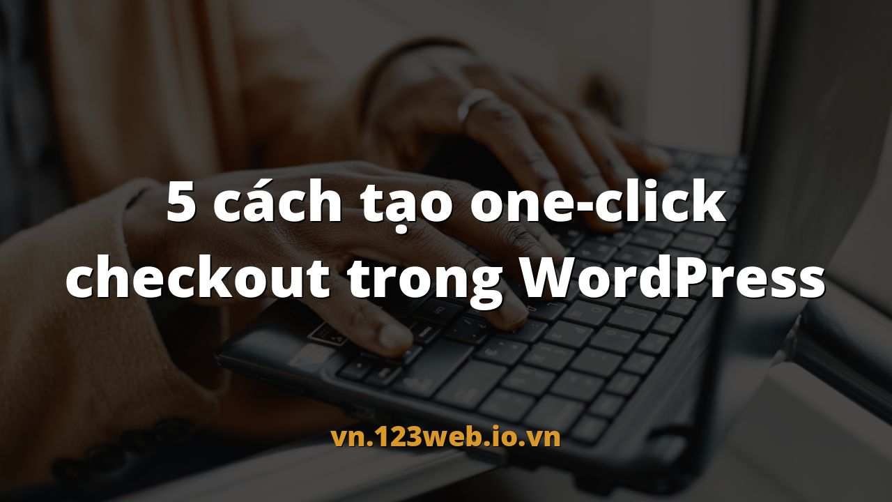 5 cách tạo one-click checkout trong WordPress