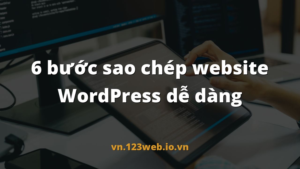 6 bước sao chép website WordPress dễ dàng