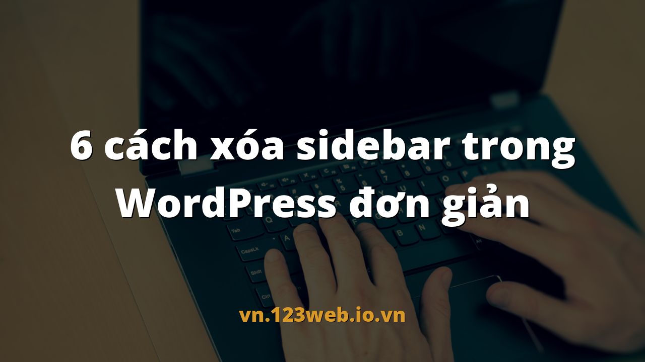 6 cách xóa sidebar trong WordPress đơn giản