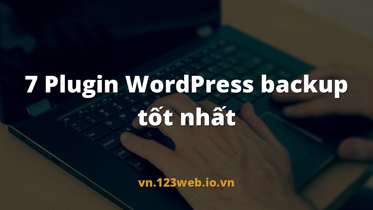 7 Plugin WordPress backup tốt nhất