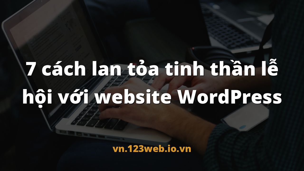 7 cách lan tỏa tinh thần lễ hội với website WordPress