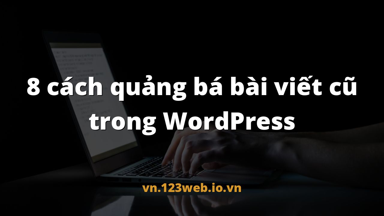 8 cách quảng bá bài viết cũ trong WordPress