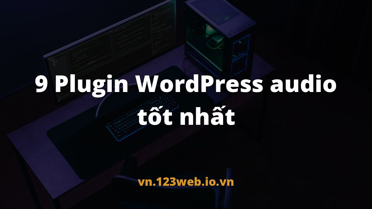 9 Plugin WordPress audio tốt nhất