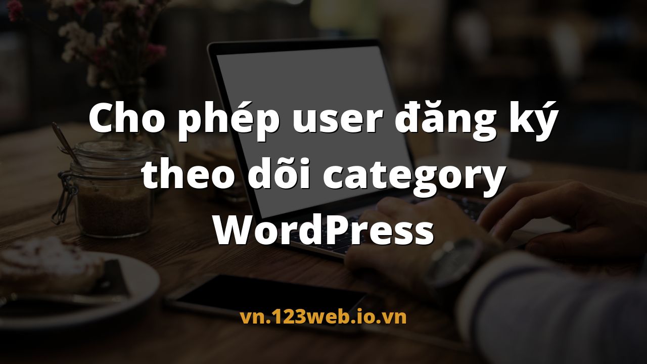 Cho phép user đăng ký theo dõi category WordPress