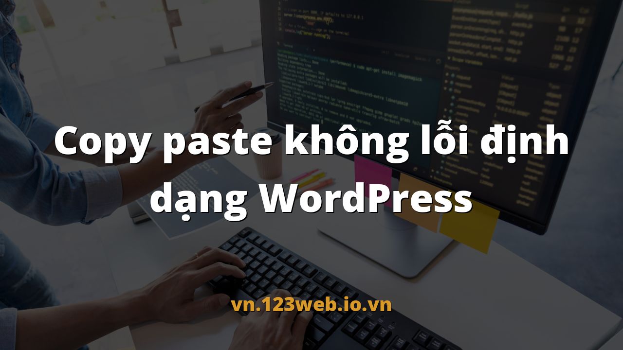 Copy paste không lỗi định dạng WordPress