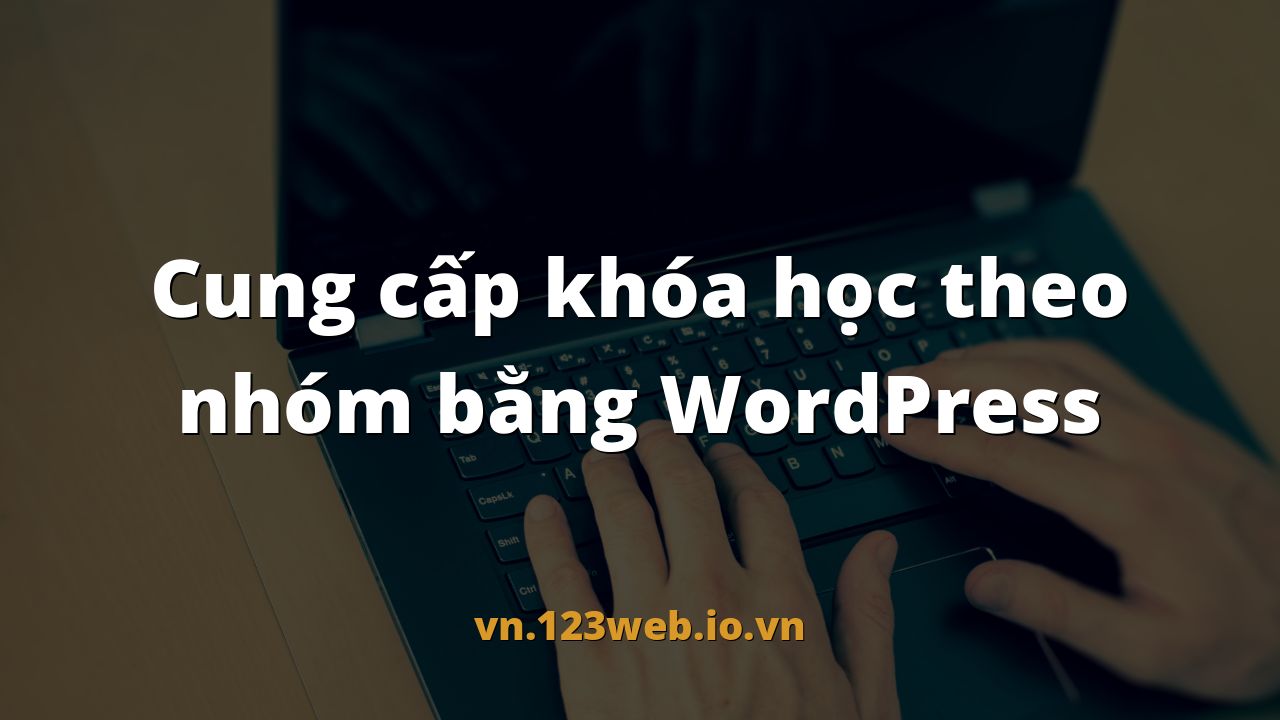 Cung cấp khóa học theo nhóm bằng WordPress