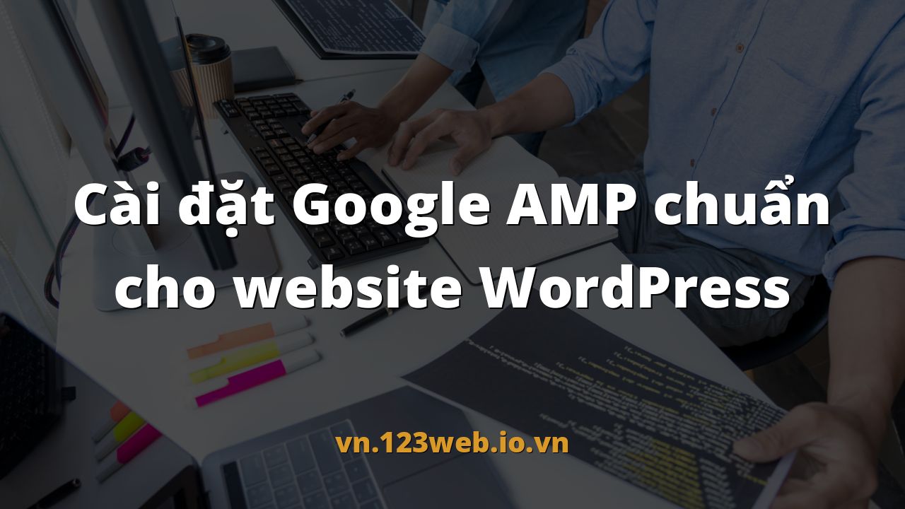 Cài đặt Google AMP chuẩn cho website WordPress