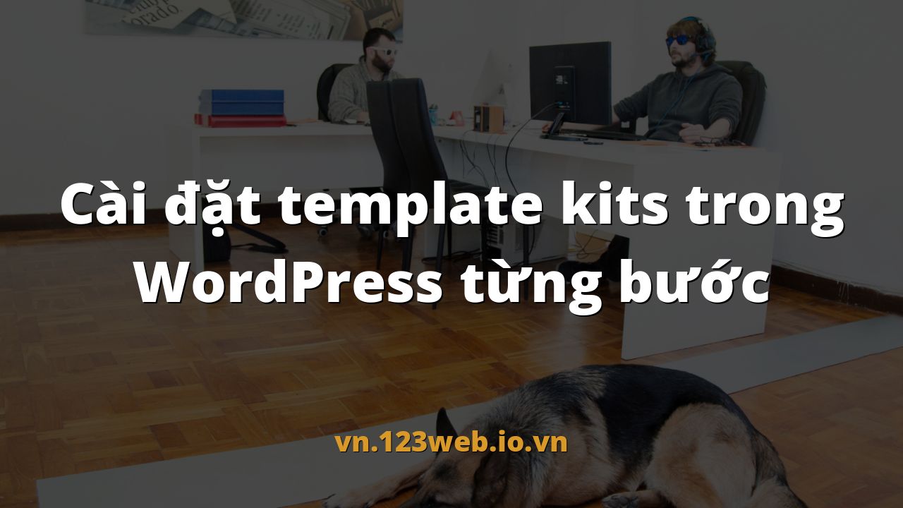 Cài đặt template kits trong WordPress từng bước