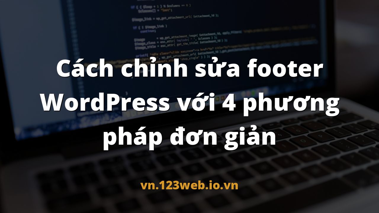 Cách chỉnh sửa footer WordPress với 4 phương pháp đơn giản