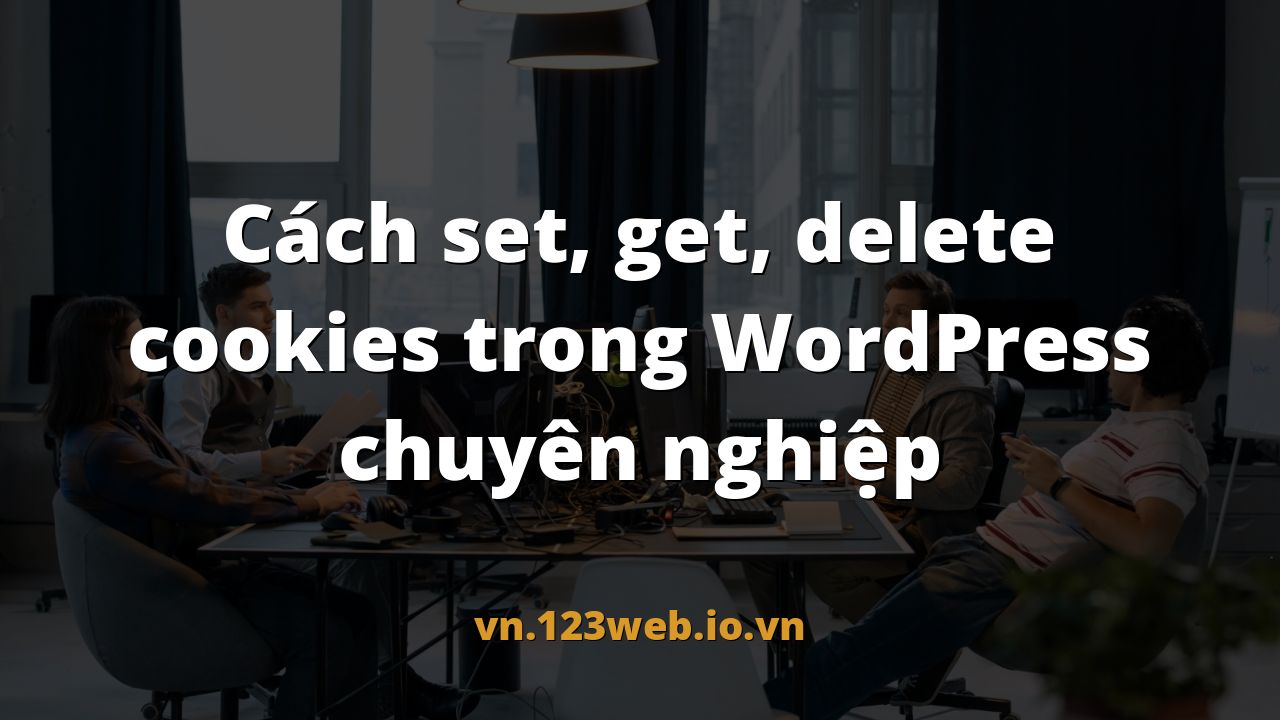 Cách set, get, delete cookies trong WordPress chuyên nghiệp