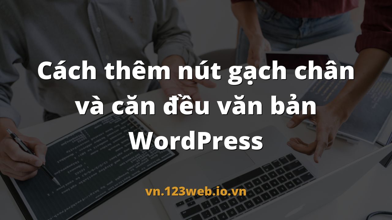 Cách thêm nút gạch chân và căn đều văn bản WordPress