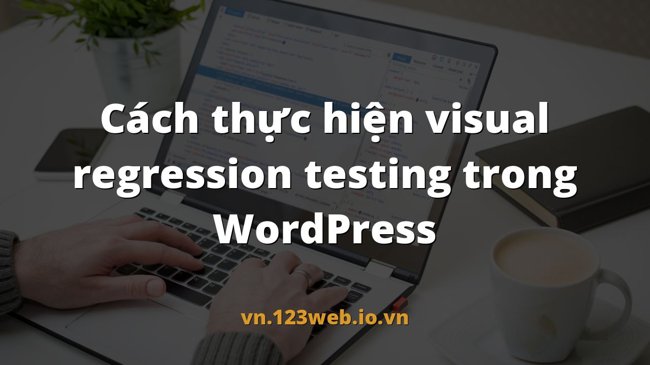 Cách thực hiện visual regression testing trong WordPress