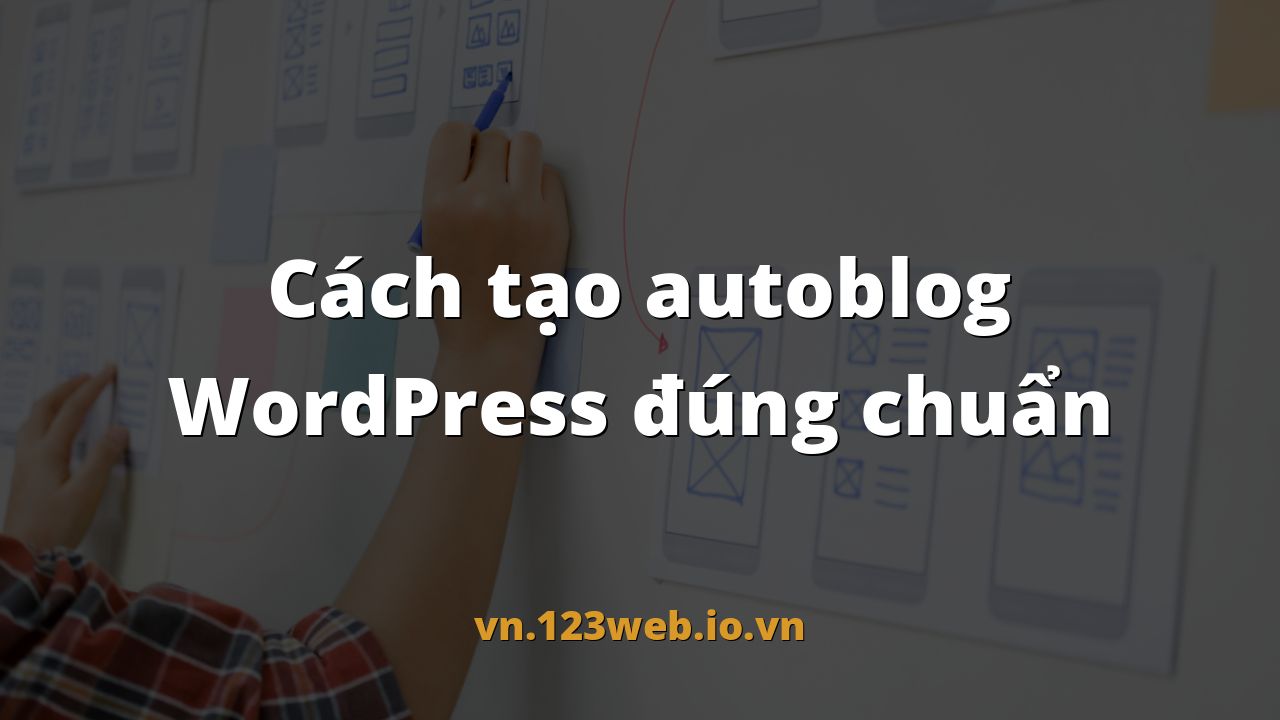 Cách tạo autoblog WordPress đúng chuẩn