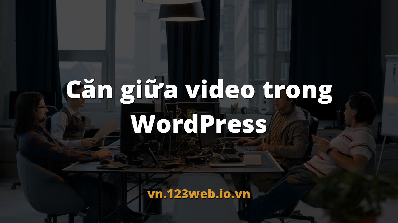 Căn giữa video trong WordPress