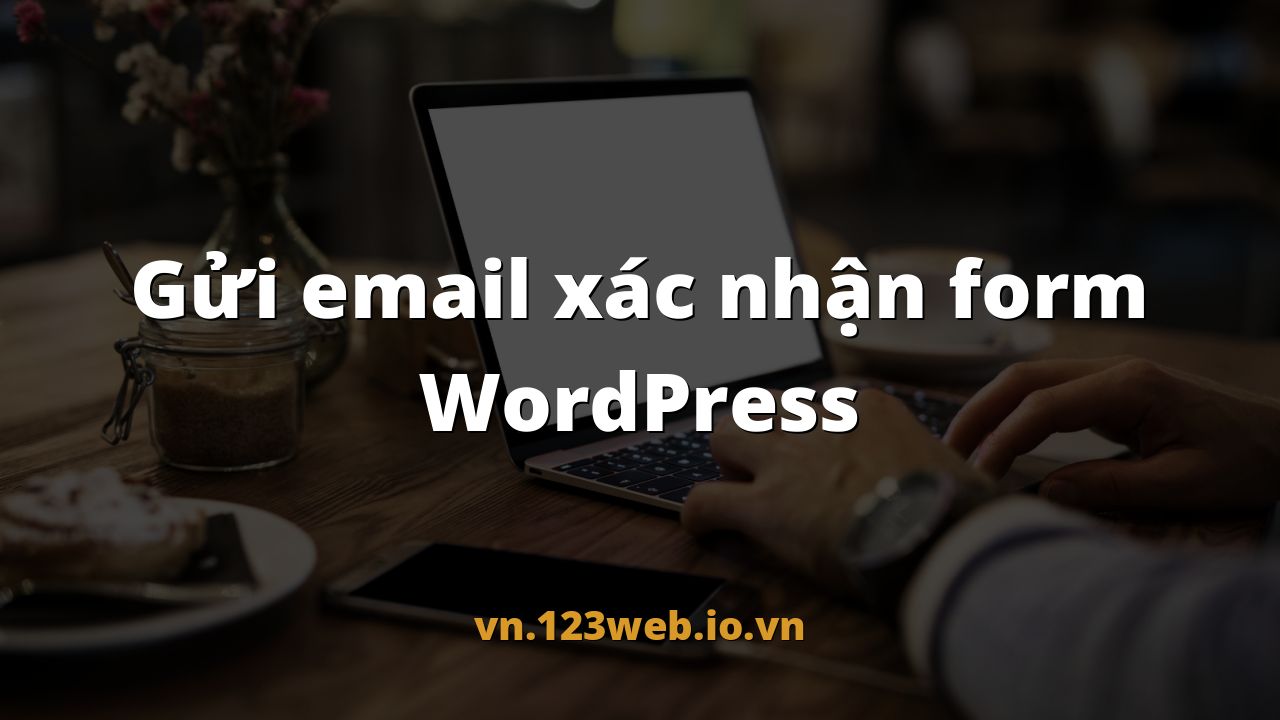 Gửi email xác nhận form WordPress
